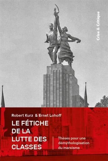 Couverture du livre « Le fétiche de la lutte des classes : thèses pour la démythologisation du marxisme » de Robert Kurz et Ernst Lohoff aux éditions Crise Et Critique