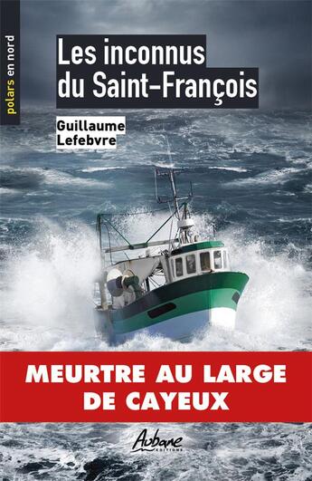 Couverture du livre « Les inconnus du Saint François : meurtre au large de Cayeux » de Guillaume Lefebvre aux éditions Aubane