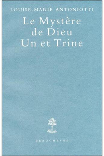 Couverture du livre « Le mystère de Dieu ; Un et Trine » de Louise-Marie Antoniotti aux éditions Beauchesne