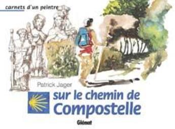 Couverture du livre « Carnets d'un peintre sur le chemin de compostelle » de Patrick Jager aux éditions Glenat