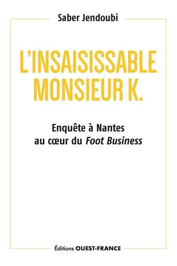 Couverture du livre « L'insaisissable Monsieur K. : Enquête à Nantes au coeur du Foot Business » de Saber Jendoubi aux éditions Ouest France