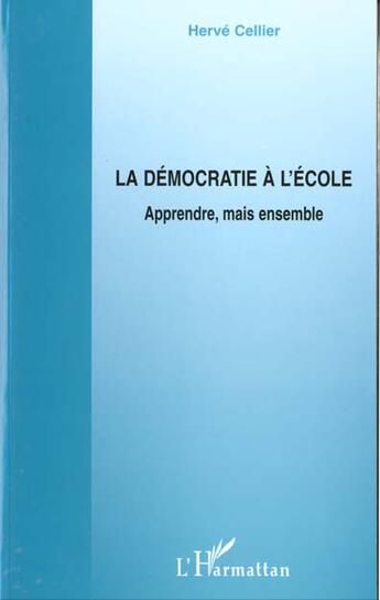 Couverture du livre « La democratie a l'ecole - apprendre, mais ensemble » de Herve Cellier aux éditions L'harmattan