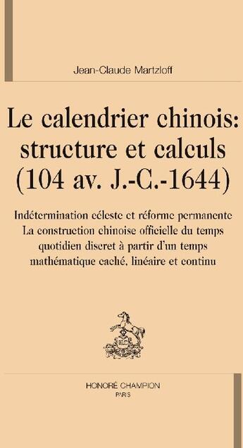 Couverture du livre « Le calendrier chinois : structure et calculs (104 av. j.-c.-1644) » de Jean-Claude Martzloff aux éditions Honore Champion