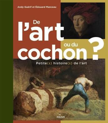 Couverture du livre « De l'art ou du cochon ? petite(s) histoire(s) de l'art » de Edouard Manceau et Andy Guerif aux éditions Milan