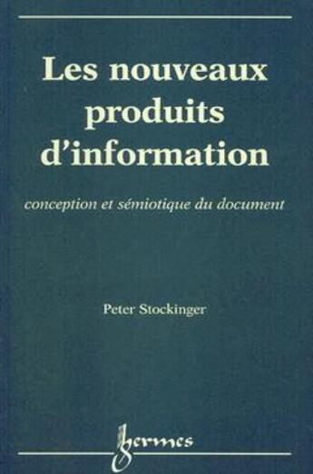 Couverture du livre « Les nouveaux produits d'information conception et sémiotique du document » de Stockinger aux éditions Hermes Science Publications