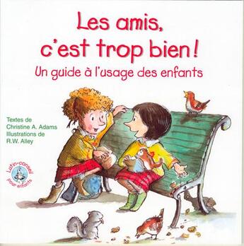 Couverture du livre « Les amis c'est trop bien ! ; un guide à l'usage des enfants » de Robert W. Alley et Christine A. Adams aux éditions Signe