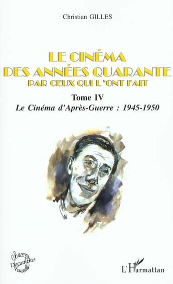 Couverture du livre « Le cinema des annees quarante par ceux qui l'ont fait - vol04 - tome iv : le cinema d'apres-guerre : » de Christian Gilles aux éditions L'harmattan