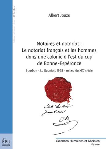 Couverture du livre « Notaires et notariat : le notariat français et les hommes dans une colonie à l'est du cap de Bonne-Espérance ; Bourbon, la Réunion 1668-milieu du XIX siècle » de Albert Jauze aux éditions Publibook