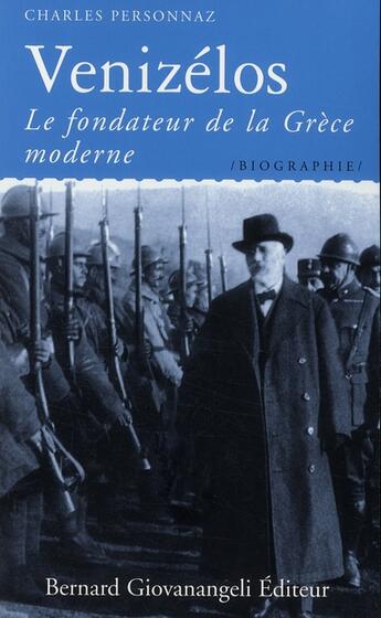 Couverture du livre « Venizélos ; le fondateur de la Grèce moderne » de Charles Personnaz aux éditions Bernard Giovanangeli