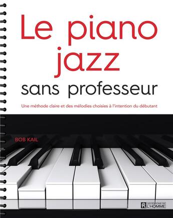 Couverture du livre « Le piano jazz sans professeur ; une méthode claire et des mélodies choisies à l'intention du débutant » de Bob Kail aux éditions Editions De L'homme