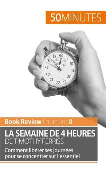 Couverture du livre « La semaine de 4 heures de Timothy Ferriss : comment libérer ses journées pour se concentrer sur l'essentiel » de Anastasia Samygin-Cherkaoui aux éditions 50minutes.fr