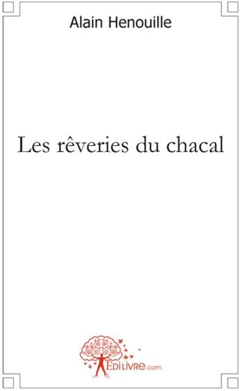 Couverture du livre « Les rêveries du chacal » de Alain Henouille aux éditions Edilivre