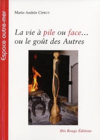 Couverture du livre « La vie à pile ou face... ou le goût des autres » de Marie-Andree Ciprut aux éditions Ibis Rouge