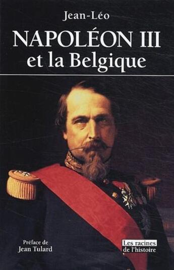 Couverture du livre « Napoléon III et la Belgique » de Jean-Leo aux éditions Editions Racine