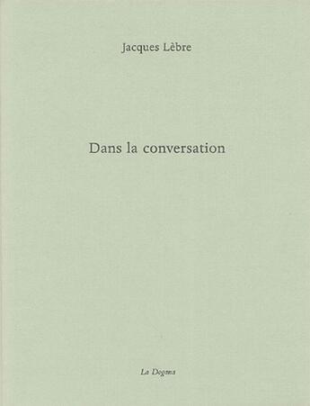 Couverture du livre « Dans La Conversation » de Jacques Lebre aux éditions Dogana