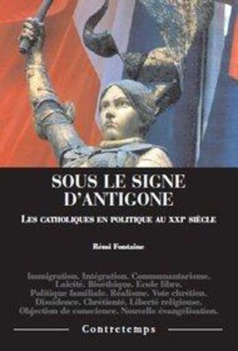 Couverture du livre « Sous le signe d'Antigone ; les catholiques en politique au XXIe siècle » de Remi Fontaine aux éditions Contretemps