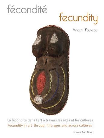 Couverture du livre « Fécondité - fecundity ; la fécondité dans l'art à travers les âges et les cultures » de Vincent Fauveau aux éditions Editions Des Quatre Seigneurs