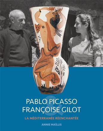 Couverture du livre « Pablo Picasso & Françoise Gilot ; la Méditerranée réenchantée » de Annie Maillis aux éditions Odyssees