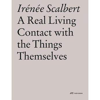 Couverture du livre « Irenee scalbert a real living contact with the things themselves » de  aux éditions Park Books