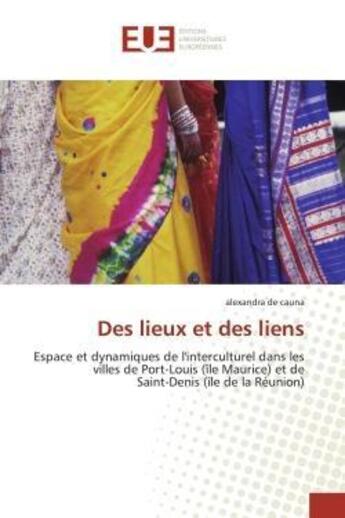 Couverture du livre « Des lieux et des liens - espace et dynamiques de l'interculturel dans les villes de port-louis (ile » de Alexandra De Cauna aux éditions Editions Universitaires Europeennes