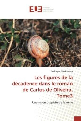 Couverture du livre « Les figures de la decadence dans le roman de carlos de oliveira. tome3 - une vision utopiste de la r » de Ngor Mack Ndour Paul aux éditions Editions Universitaires Europeennes