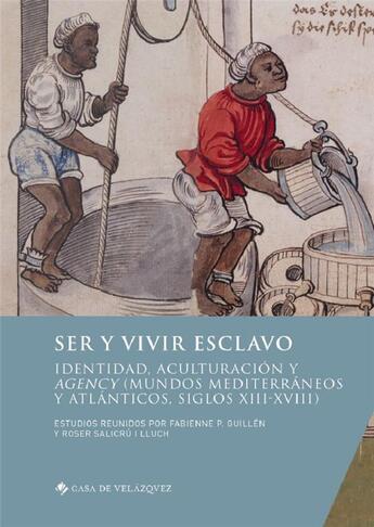 Couverture du livre « Ser y vivir esclavo : identidad, aculturación y agency (mundos mediterráneos y atlánticos, siglos XIII-XVIII) » de Fabienne P. Guillen et Roser Salicru I Lluch aux éditions Casa De Velazquez