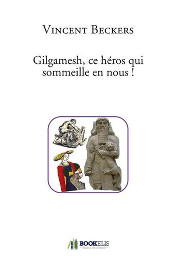 Couverture du livre « Gilgamesh, ce héros qui sommeille en nous ! » de Vincent Beckers aux éditions Bookelis