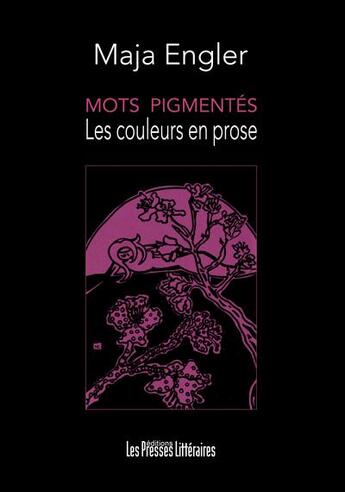 Couverture du livre « Mots pigmentés ; les couleurs en prose » de Maja Engler aux éditions Presses Litteraires