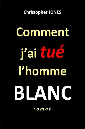 Couverture du livre « Comment j'ai tué l'homme blanc » de Christopher Jones aux éditions Librinova