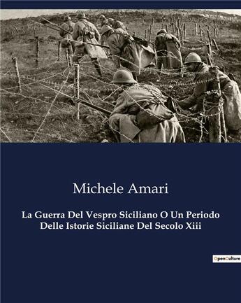 Couverture du livre « La Guerra Del Vespro Siciliano O Un Periodo Delle Istorie Siciliane Del Secolo Xiii » de Amari Michele aux éditions Culturea