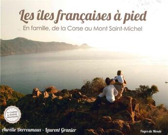 Couverture du livre « Les îles françaises à pied ; en famille, de la Corse au Mont Saint-Michel » de Aurelie Derreumaux et Laurent Granier aux éditions Pages Du Monde