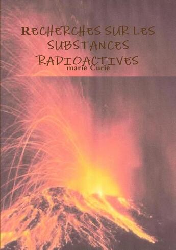 Couverture du livre « RECHERCHES SUR LES SUBSTANCES RADIOACTIVES » de Marie Curie aux éditions Lulu