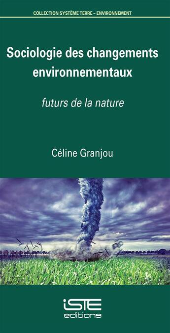 Couverture du livre « Sociologie des changements environnementaux ; futurs de la nature » de Celine Granjou aux éditions Iste