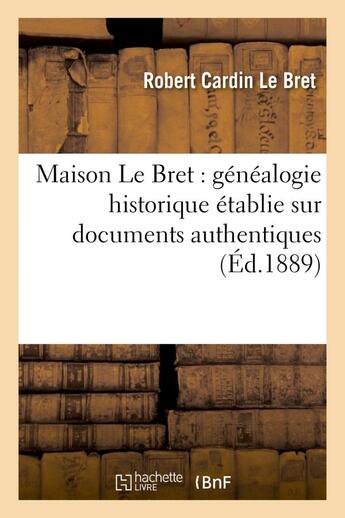 Couverture du livre « Maison le bret : genealogie historique etablie sur documents authentiques - , avec renvois a ces doc » de Le Bret R C. aux éditions Hachette Bnf