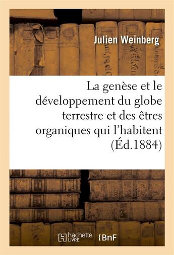 Couverture du livre « La genese et le developpement du globe terrestre et des etres organiques qui l'habitent » de Weinberg Julien aux éditions Hachette Bnf