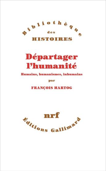 Couverture du livre « Départager l'humanité : Humains, humanismes, inhumains » de François Hartog aux éditions Gallimard