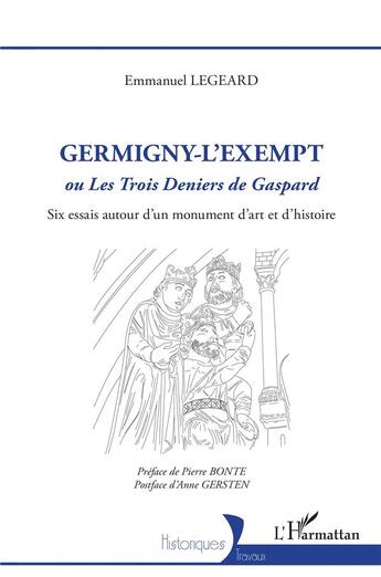 Couverture du livre « Germigny-L'Exempt : ou les trois deniers de Gaspard ; six essais autour d'un monument d'art et d'histoire » de Emmanuel Legeard aux éditions L'harmattan