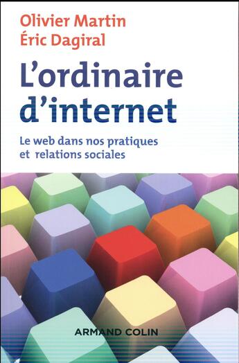 Couverture du livre « L'ordinaire d'internet ; le web dans nos pratiques et relations sociales » de Olivier Martin et Eric Dagiral aux éditions Armand Colin