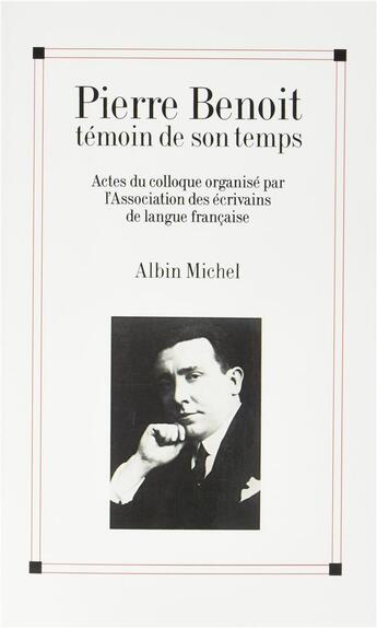 Couverture du livre « Pierre Benoît témoin de son temps ; actes du colloque organisé par l'association des écrivains de langue française » de  aux éditions Albin Michel