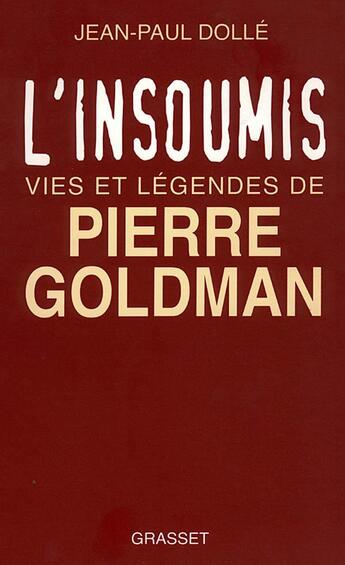 Couverture du livre « L'insoumis ; vies et légendes de Pierre Goldman » de Jean-Paul Dolle aux éditions Grasset