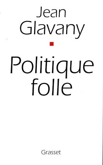 Couverture du livre « Politique folle » de Jean Glavany aux éditions Grasset Et Fasquelle