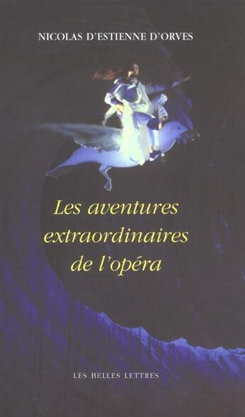 Couverture du livre « Les Aventures extraordinaires de l'opéra » de Nicolas Estienne D'Orves aux éditions Belles Lettres