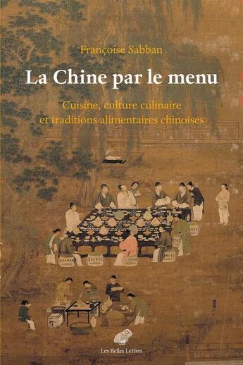 Couverture du livre « La Chine par le menu : cuisine, culture culinaire et traditions alimentaires chinoises » de Francoise Sabban aux éditions Belles Lettres