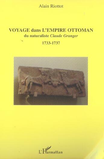 Couverture du livre « Voyage dans l'empire ottoman du naturaliste claude granger - 1733-1737 » de Alain Riottot aux éditions L'harmattan