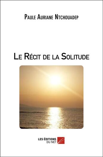 Couverture du livre « Le récit de la solitude » de Paule Auriane Ntchouadep aux éditions Editions Du Net