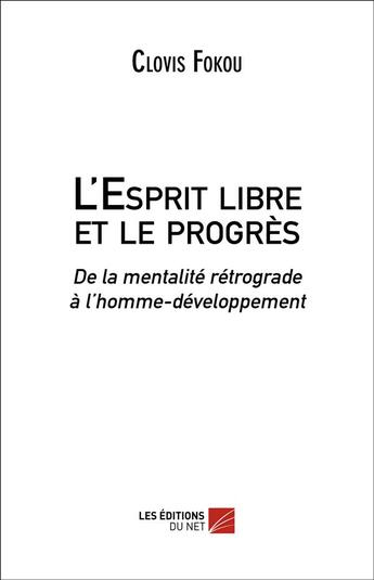 Couverture du livre « L'esprit libre et le progrès » de Clovis Fokou aux éditions Editions Du Net