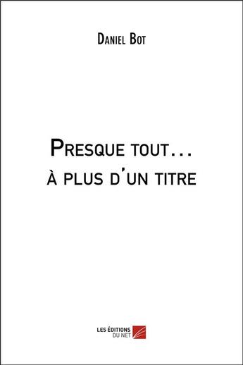 Couverture du livre « Presque tout... à plus d'un titre » de Bot Daniel aux éditions Editions Du Net