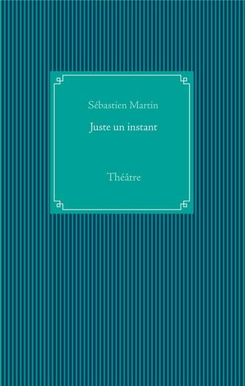 Couverture du livre « Juste un instant » de Sebastien Martin aux éditions Books On Demand