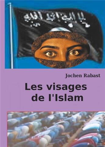 Couverture du livre « Les visages de l'islam ; ou la religion rencontre la politique » de Jochen Rabast aux éditions Books On Demand