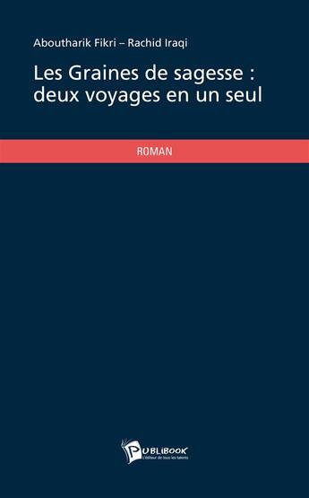 Couverture du livre « Les graines de sagesse ; deux voyages en un seul » de Iraqi Rachid et Aboutharik Fikri aux éditions Publibook